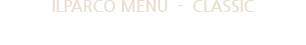 ILPARCO MENU - CLASSIC 합리적인 가격과 실속 있는 메뉴로 즐거움이 가득한 뷔페